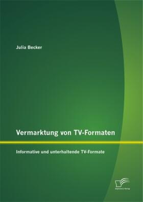 Becker |  Vermarktung von TV-Formaten: Informative und unterhaltende TV-Formate | Buch |  Sack Fachmedien
