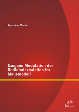 Weber |  Exogene Modulation der Radioiodexhalation im Mausmodell | Buch |  Sack Fachmedien