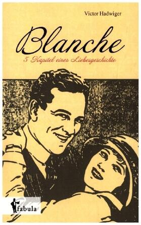 Hadwiger |  Blanche: Fünf Kapitel einer Liebesgeschichte | Buch |  Sack Fachmedien