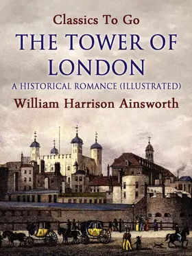 Ainsworth |  The Tower of London: A Historical Romance (Illustrated) | eBook | Sack Fachmedien