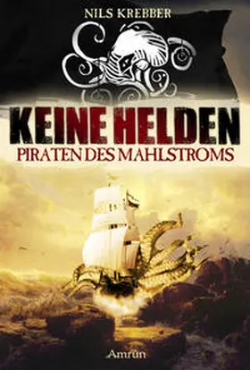 Krebber |  Keine Helden - Piraten des Mahlstroms | Buch |  Sack Fachmedien