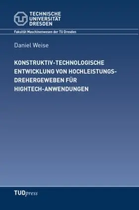 Weise |  Konstruktiv-technologische Entwicklung von Hochleistungsdrehergeweben für Hightech-Anwendungen | Buch |  Sack Fachmedien