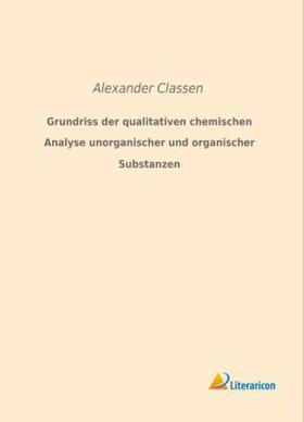 Classen |  Grundriss der qualitativen chemischen Analyse unorganischer und organischer Substanzen | Buch |  Sack Fachmedien