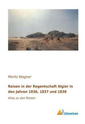 Wagner |  Reisen in der Regentschaft Algier in den Jahren 1836, 1837 und 1838 | Buch |  Sack Fachmedien