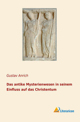 Anrich |  Das antike Mysterienwesen in seinem Einfluss auf das Christentum | Buch |  Sack Fachmedien