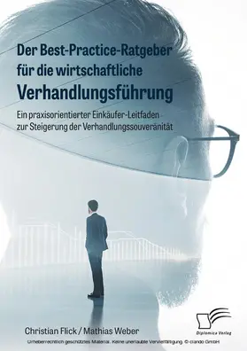 Flick / Weber |  Der Best-Practice-Ratgeber für die wirtschaftliche Verhandlungsführung. Ein praxisorientierter Einkäufer-Leitfaden zur Steigerung der Verhandlungssouveränität | eBook | Sack Fachmedien