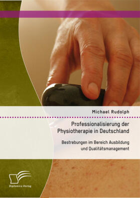 Rudolph |  Professionalisierung der Physiotherapie in Deutschland: Bestrebungen im Bereich Ausbildung und Qualitätsmanagement | Buch |  Sack Fachmedien