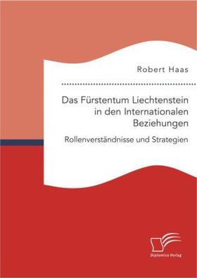 Haas |  Das Fürstentum Liechtenstein in den Internationalen Beziehungen: Rollenverständnisse und Strategien | Buch |  Sack Fachmedien