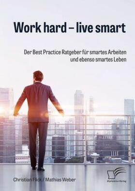 Flick / Weber | Work hard - live smart. Der Best Practice Ratgeber für smartes Arbeiten und ebenso smartes Leben | Buch | 978-3-95934-991-8 | sack.de