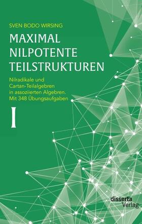 Wirsing |  Maximal nilpotente Teilstrukturen I: Nilradikale und Cartan-Teilalgebren in assoziierten Algebren. Mit 348 Übungsaufgaben | Buch |  Sack Fachmedien