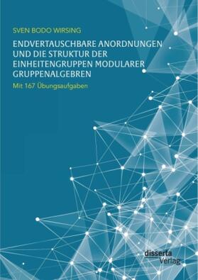 Wirsing |  Endvertauschbare Anordnungen und die Struktur der Einheitengruppen modularer Gruppenalgebren; mit 167 Übungsaufgaben | Buch |  Sack Fachmedien