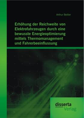 Beitler |  Erhöhung der Reichweite von Elektrofahrzeugen durch eine bewusste Energieoptimierung mittels Thermomanagement und Fahrerbeeinflussung | Buch |  Sack Fachmedien