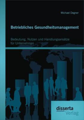 Degner |  Betriebliches Gesundheitsmanagement: Bedeutung, Nutzen und Handlungsansätze für Unternehmen | Buch |  Sack Fachmedien
