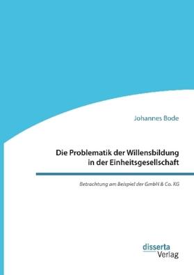 Bode |  Die Problematik der Willensbildung in der Einheitsgesellschaft. Betrachtung am Beispiel der GmbH & Co. KG | Buch |  Sack Fachmedien