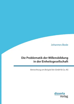 Bode |  Die Problematik der Willensbildung in der Einheitsgesellschaft. Betrachtung am Beispiel der GmbH & Co. KG | eBook | Sack Fachmedien
