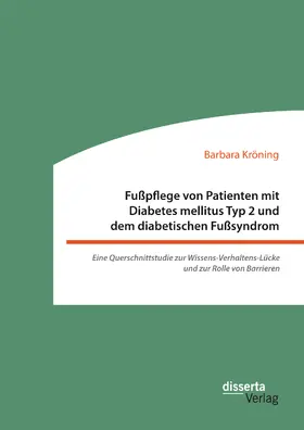 Kröning |  Fußpflege von Patienten mit Diabetes mellitus Typ 2 und dem diabetischen Fußsyndrom: Eine Querschnittstudie zur Wissens-Verhaltens-Lücke und zur Rolle von Barrieren | eBook | Sack Fachmedien