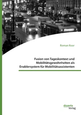 Roor |  Fusion von Tageskontext und Mobilitätsgewohnheiten als Enablersystem für Mobilitätsassistenten | Buch |  Sack Fachmedien