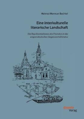 Bechtel | Eine interkulturelle literarische Landschaft: Die Repräsentationen des Fremden in der ungarndeutschen Gegenwartsliteratur | Buch | 978-3-95935-460-8 | sack.de