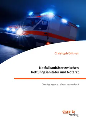 Dittmar |  Notfallsanitäter zwischen Rettungssanitäter und Notarzt. Überlegungen zu einem neuen Beruf | eBook | Sack Fachmedien