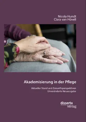 Hundt / van Hövell |  Akademisierung in der Pflege. Aktueller Stand und Zukunftsperspektiven | Buch |  Sack Fachmedien