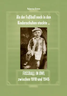 Grimm |  Als der Fußball noch in den Kinderschuhen steckte ... Fußball in OWL zwischen 1918 und 1945 | Buch |  Sack Fachmedien