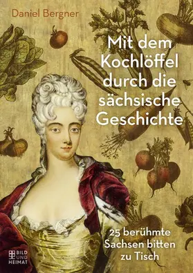 Bergner |  Mit dem Kochlöffel durch die sächsische Geschichte | eBook | Sack Fachmedien