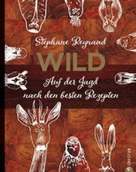 Reynaud |  Wild. Auf der Jagd nach den besten Rezepten. Wildschwein, Hirsch, Fasan und Hase: vom Wald in den Kochtopf | eBook | Sack Fachmedien