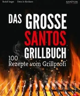 Jaeger |  Grillen: Santos - Das Grillbuch. 100 Rezepte vom Grillprofi. Eine Grillbibel der besten Grill- und BBQ-Rezepte. Von den Santos-Grillmeistern. | eBook | Sack Fachmedien