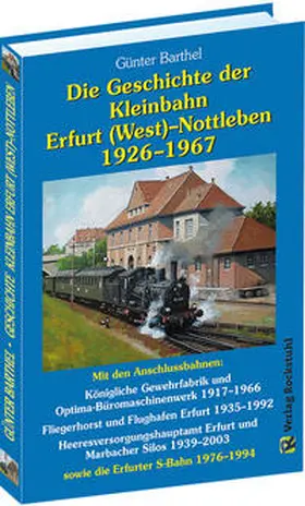 Barthel / Rockstuhl |  Die Geschichte der Bahnlinie Erfurt /West - Nottleben 1926-1967 | Buch |  Sack Fachmedien