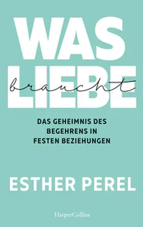 Perel |  Was Liebe braucht - Das Geheimnis des Begehrens in festen Beziehungen | Buch |  Sack Fachmedien