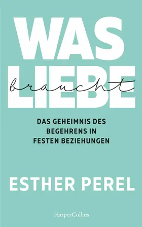 Perel |  Was Liebe braucht - Das Geheimnis des Begehrens in festen Beziehungen | eBook | Sack Fachmedien
