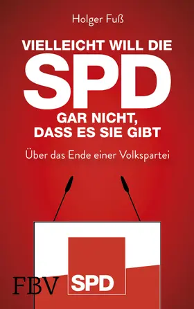 Fuß |  Vielleicht will die SPD gar nicht, dass es sie gibt | Buch |  Sack Fachmedien