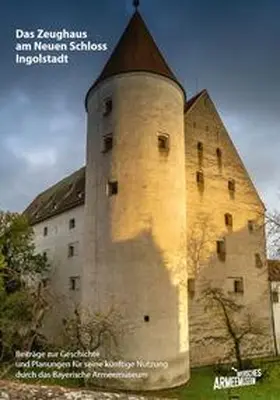 Armeemuseum / Bayerisches Armeemuseum Ingolstadt / Retsch |  Das Zeughaus am Neuen Schloss Ingolstadt - Beiträge zur Geschichte und Planungen für seine künftige Nutzung durch das Bayerische Armeemuseum | Buch |  Sack Fachmedien