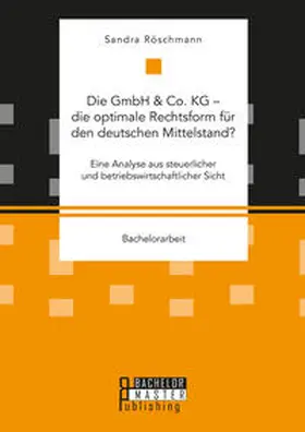 Röschmann |  Die GmbH & Co. KG - die optimale Rechtsform für den deutschen Mittelstand? Eine Analyse aus steuerlicher und betriebswirtschaftlicher Sicht | Buch |  Sack Fachmedien