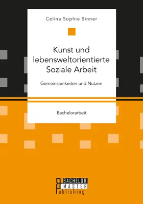Sinner |  Kunst und lebensweltorientierte Soziale Arbeit. Gemeinsamkeiten und Nutzen | Buch |  Sack Fachmedien