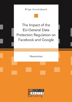 Huschebeck |  The Impact of the EU-General Data Protection Regulation on Facebook and Google | Buch |  Sack Fachmedien