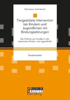 Lembeck |  Tiergestützte Intervention bei Kindern und Jugendlichen mit Bindungsstörungen. Der Einfluss von Hunden in der stationären Kinder- und Jugendhilfe | Buch |  Sack Fachmedien