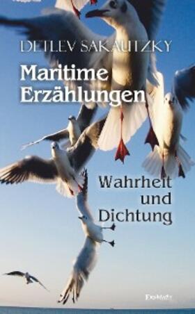 Sakautzky |  Maritime Erzählungen - Wahrheit und Dichtung | eBook | Sack Fachmedien