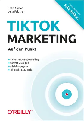 Ahrens / Feldsien / Beilharz |  TikTok-Marketing - Auf den Punkt | Buch |  Sack Fachmedien