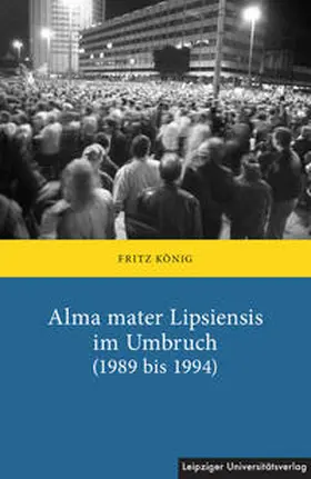 König |  Alma mater Lipsiensis im Umbruch (1989 bis 1994) | Buch |  Sack Fachmedien