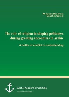Bouchara / Qorchi |  The role of religion in shaping politeness during greeting encounters in Arabic. A matter of conflict or understanding | Buch |  Sack Fachmedien