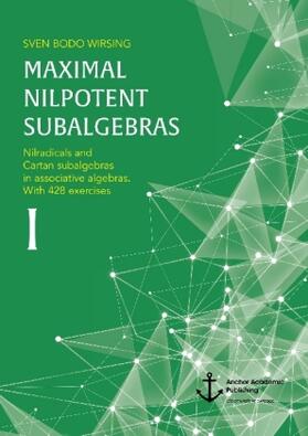 Wirsing |  Maximal nilpotent subalgebras I: Nilradicals and Cartan subalgebras in associative algebras. With 428 exercises | Buch |  Sack Fachmedien