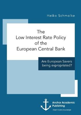 Schmolke |  The Low Interest Rate Policy of the European Central Bank. Are European Savers being expropriated? | Buch |  Sack Fachmedien