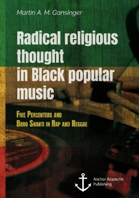 Gansinger |  Radical Religious Thought in Black Popular Music. Five Percenters and Bobo Shanti in Rap and Reggae | Buch |  Sack Fachmedien