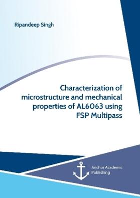 Singh | Characterization of microstructure and mechanical properties of AL6063 using FSP Multipass | Buch | 978-3-96067-211-1 | www2.sack.de