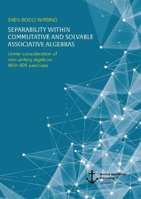 Wirsing |  Separability within commutative and solvable associative algebras. Under consideration of non-unitary algebras. With 401 exercises | Buch |  Sack Fachmedien