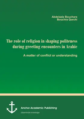 Bouchara / Qorchi |  The role of religion in shaping politeness during greeting encounters in Arabic. A matter of conflict or understanding | eBook | Sack Fachmedien