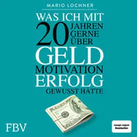 Lochner |  Was ich mit 20 Jahren gerne über Geld, Motivation, Erfolg gewusst hätte | Sonstiges |  Sack Fachmedien
