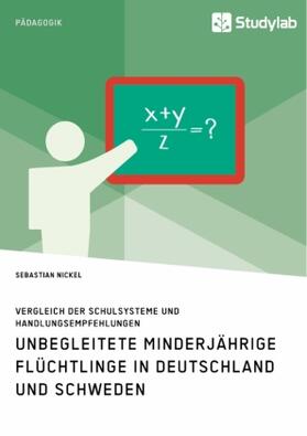 Nickel |  Unbegleitete minderjährige Flüchtlinge in Deutschland und Schweden. Vergleich der Schulsysteme und Handlungsempfehlungen | Buch |  Sack Fachmedien
