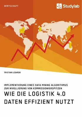 Lizardo |  Wie die Logistik 4.0 Daten effizient nutzt. Implementierung eines Data Mining Algorithmus zur Nivellierung von Kommissionierspitzen | eBook | Sack Fachmedien